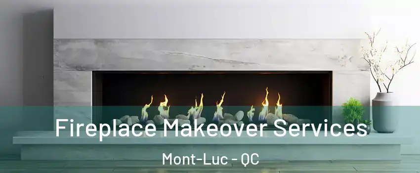 Fireplace Makeover Services Mont-Luc - QC