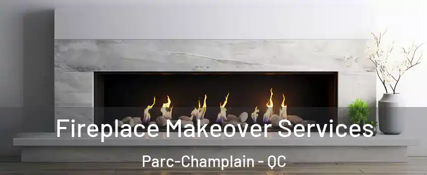 Fireplace Makeover Services Parc-Champlain - QC