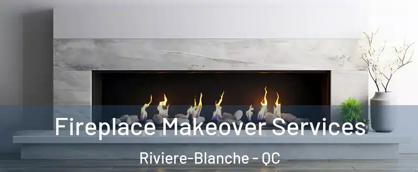 Fireplace Makeover Services Riviere-Blanche - QC