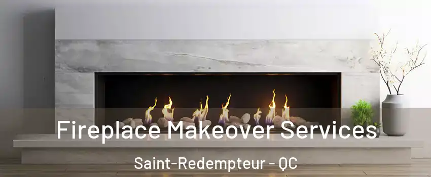 Fireplace Makeover Services Saint-Redempteur - QC