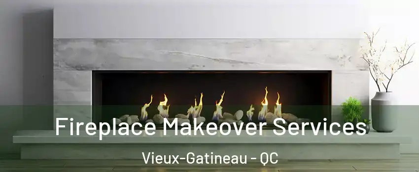 Fireplace Makeover Services Vieux-Gatineau - QC