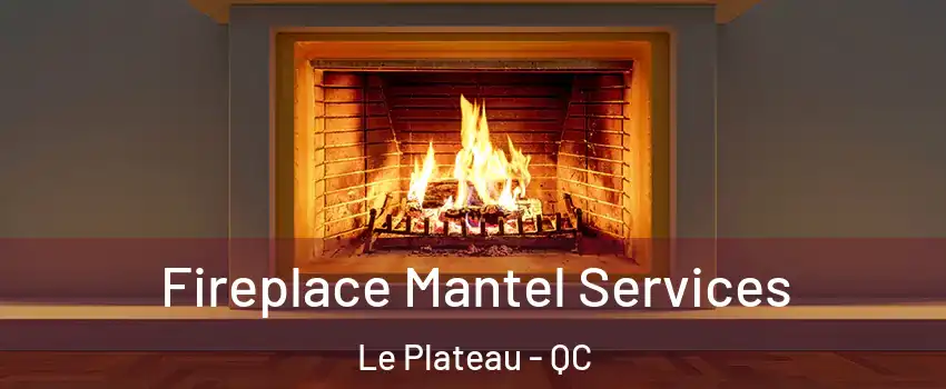  Fireplace Mantel Services Le Plateau - QC