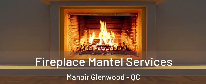 Fireplace Mantel Services Manoir Glenwood - QC