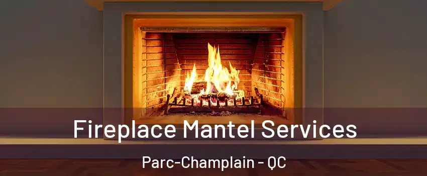  Fireplace Mantel Services Parc-Champlain - QC