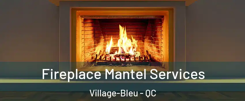  Fireplace Mantel Services Village-Bleu - QC