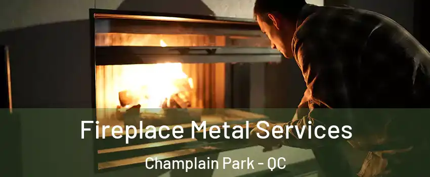 Fireplace Metal Services Champlain Park - QC