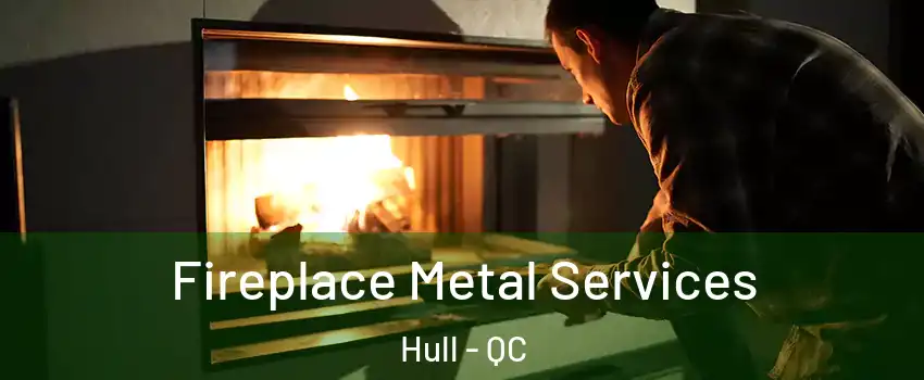 Fireplace Metal Services Hull - QC