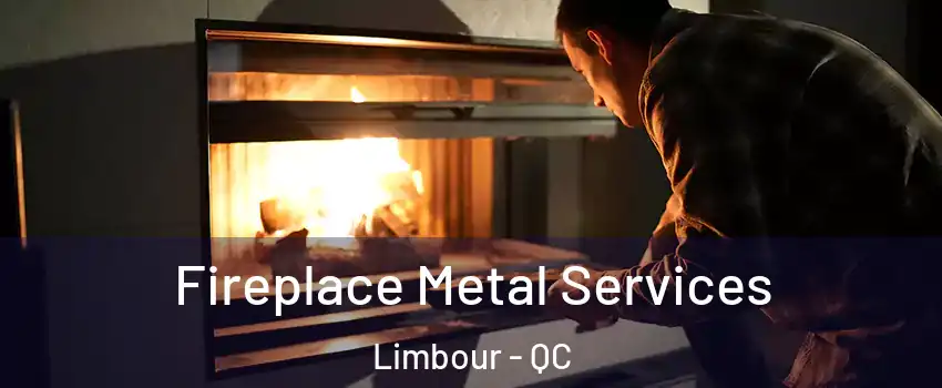Fireplace Metal Services Limbour - QC