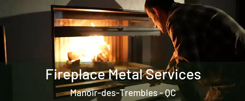 Fireplace Metal Services Manoir-des-Trembles - QC