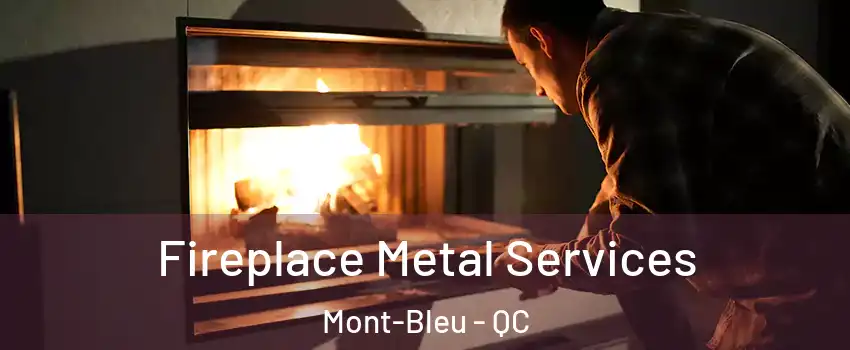 Fireplace Metal Services Mont-Bleu - QC
