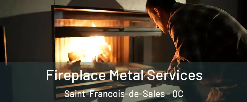 Fireplace Metal Services Saint-Francois-de-Sales - QC
