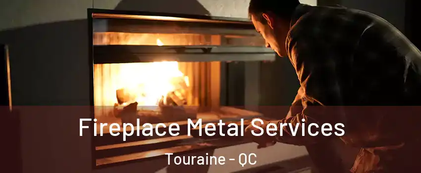 Fireplace Metal Services Touraine - QC