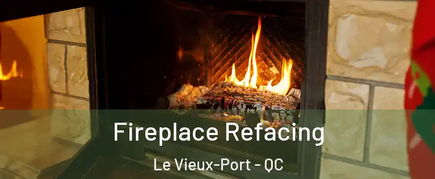  Fireplace Refacing Le Vieux-Port - QC
