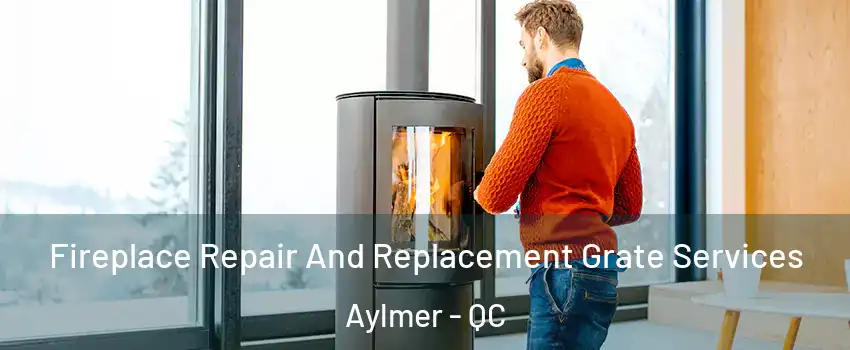  Fireplace Repair And Replacement Grate Services Aylmer - QC