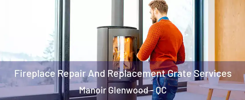  Fireplace Repair And Replacement Grate Services Manoir Glenwood - QC