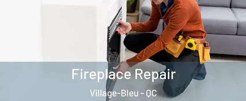  Fireplace Repair Village-Bleu - QC