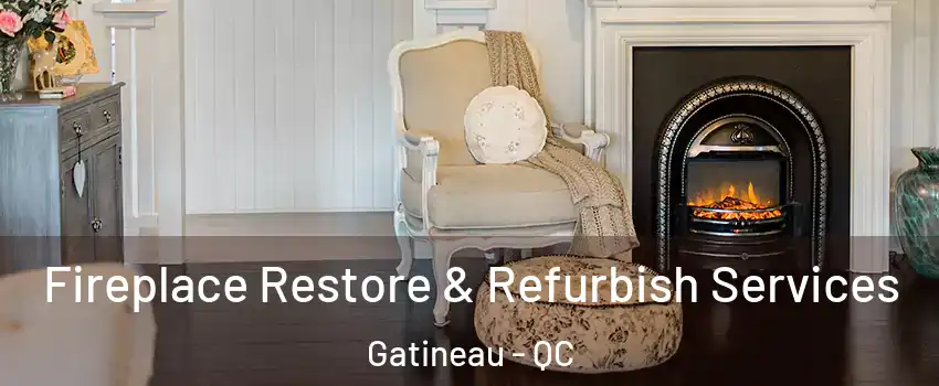 Fireplace Restore & Refurbish Services Gatineau - QC