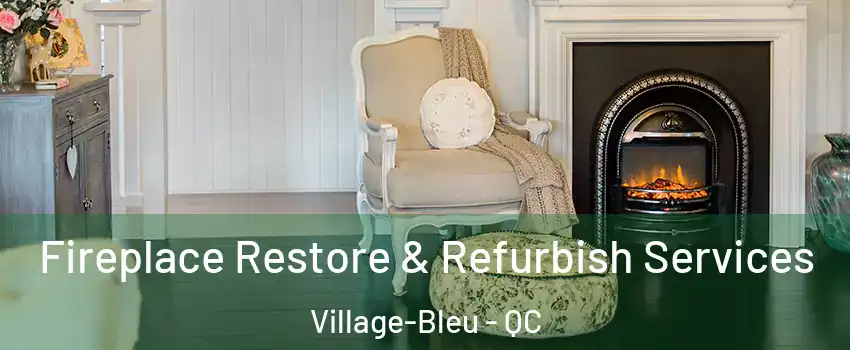 Fireplace Restore & Refurbish Services Village-Bleu - QC