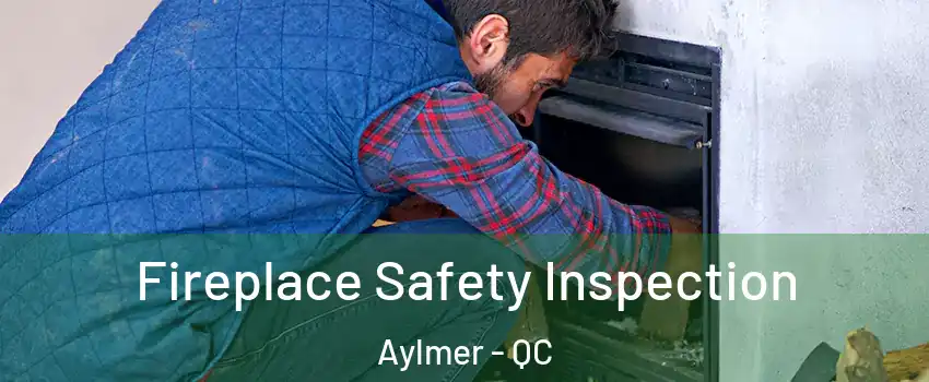  Fireplace Safety Inspection Aylmer - QC