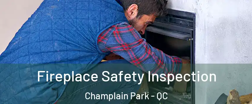 Fireplace Safety Inspection Champlain Park - QC