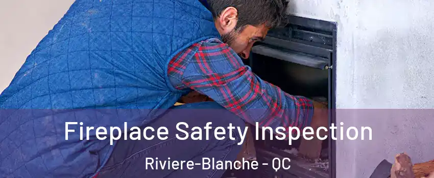 Fireplace Safety Inspection Riviere-Blanche - QC