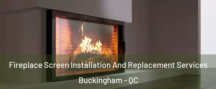 Fireplace Screen Installation And Replacement Services Buckingham - QC