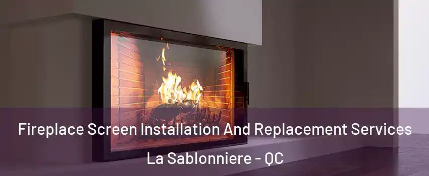 Fireplace Screen Installation And Replacement Services La Sablonniere - QC