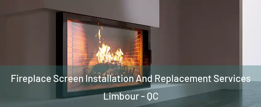 Fireplace Screen Installation And Replacement Services Limbour - QC