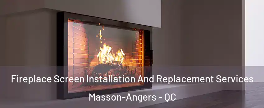 Fireplace Screen Installation And Replacement Services Masson-Angers - QC