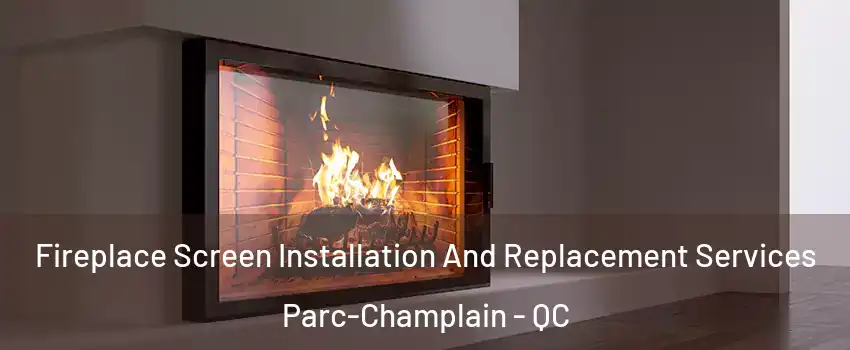 Fireplace Screen Installation And Replacement Services Parc-Champlain - QC