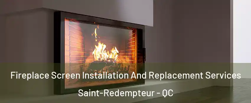 Fireplace Screen Installation And Replacement Services Saint-Redempteur - QC