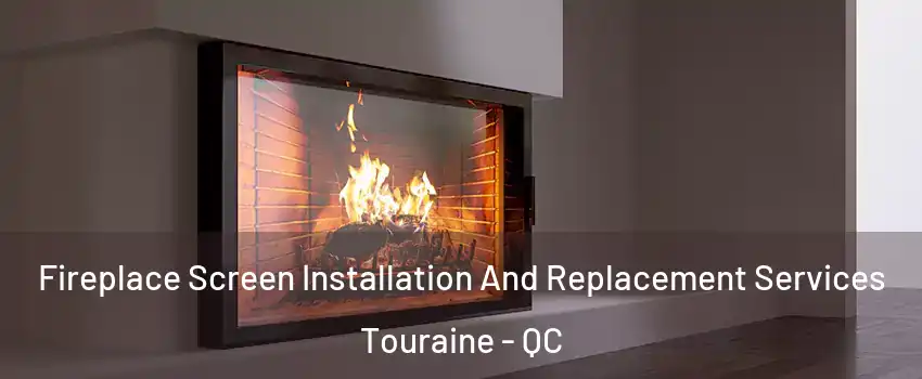 Fireplace Screen Installation And Replacement Services Touraine - QC