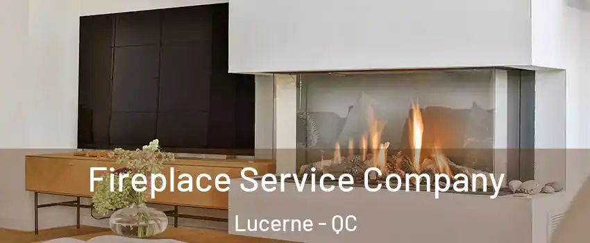  Fireplace Service Company Lucerne - QC