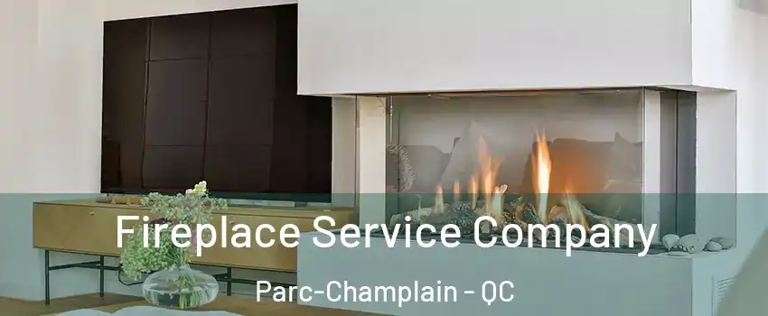 Fireplace Service Company Parc-Champlain - QC