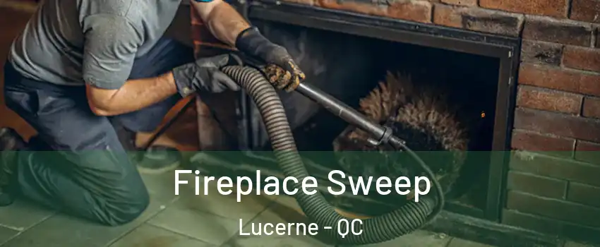  Fireplace Sweep Lucerne - QC