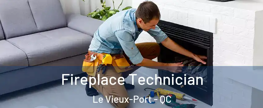 Fireplace Technician Le Vieux-Port - QC