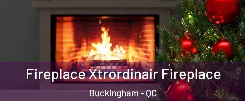 Fireplace Xtrordinair Fireplace Buckingham - QC