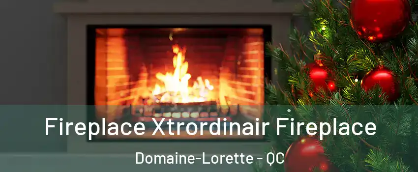 Fireplace Xtrordinair Fireplace Domaine-Lorette - QC