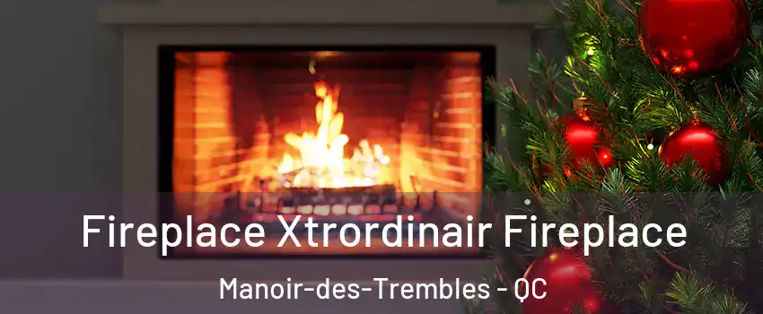 Fireplace Xtrordinair Fireplace Manoir-des-Trembles - QC