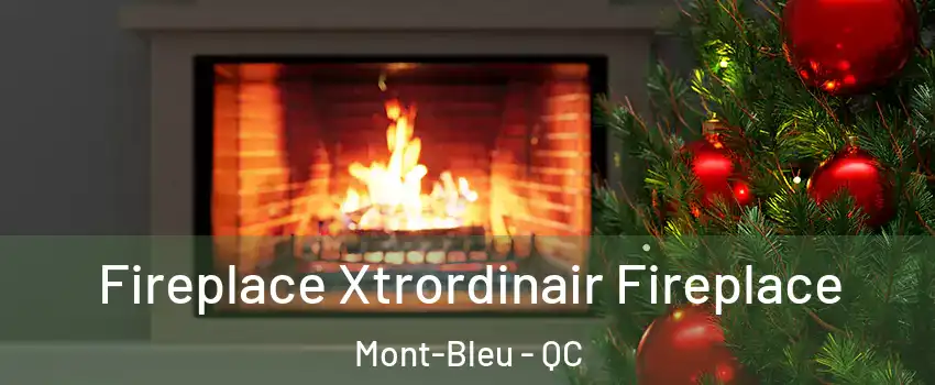 Fireplace Xtrordinair Fireplace Mont-Bleu - QC