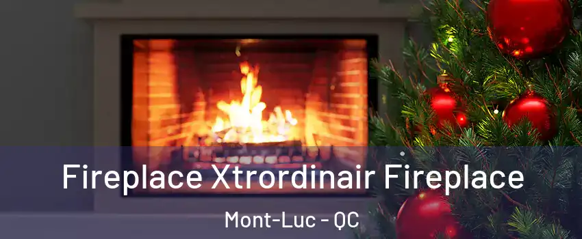 Fireplace Xtrordinair Fireplace Mont-Luc - QC