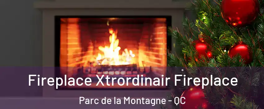 Fireplace Xtrordinair Fireplace Parc de la Montagne - QC