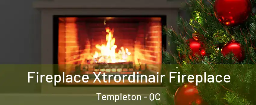 Fireplace Xtrordinair Fireplace Templeton - QC