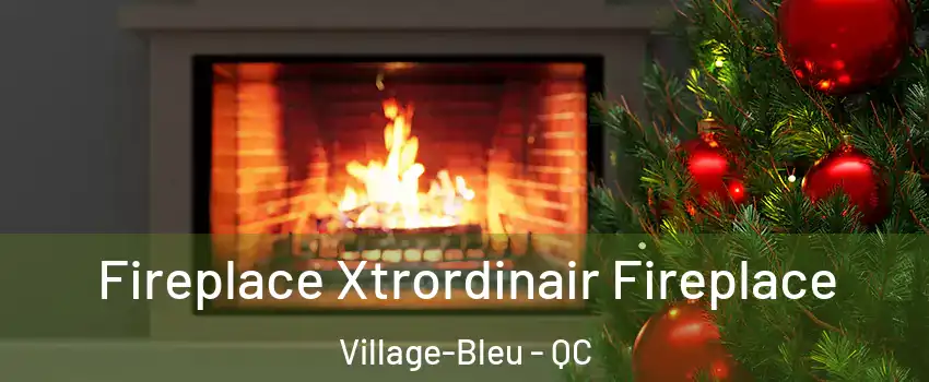 Fireplace Xtrordinair Fireplace Village-Bleu - QC