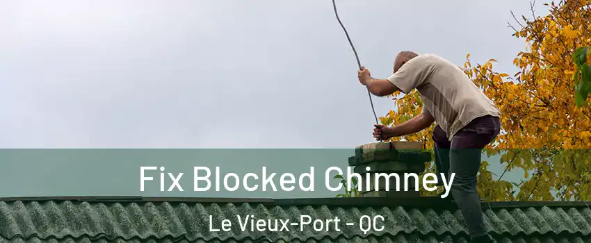  Fix Blocked Chimney Le Vieux-Port - QC