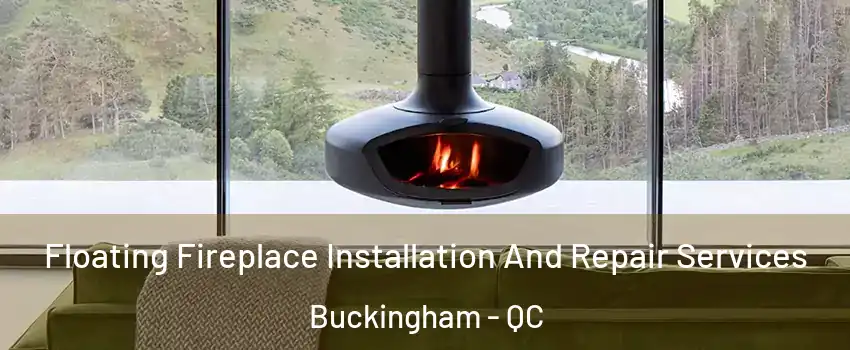  Floating Fireplace Installation And Repair Services Buckingham - QC