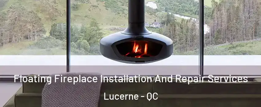  Floating Fireplace Installation And Repair Services Lucerne - QC