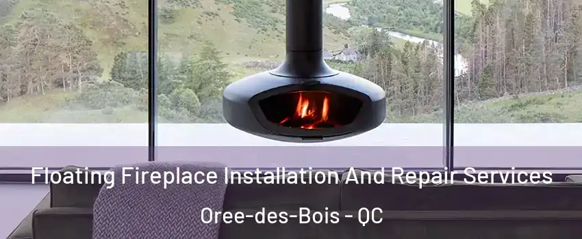  Floating Fireplace Installation And Repair Services Oree-des-Bois - QC