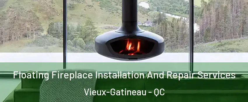  Floating Fireplace Installation And Repair Services Vieux-Gatineau - QC