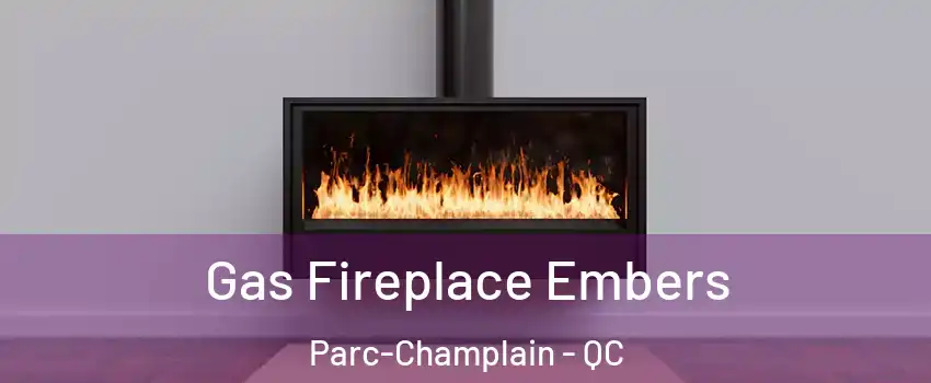  Gas Fireplace Embers Parc-Champlain - QC